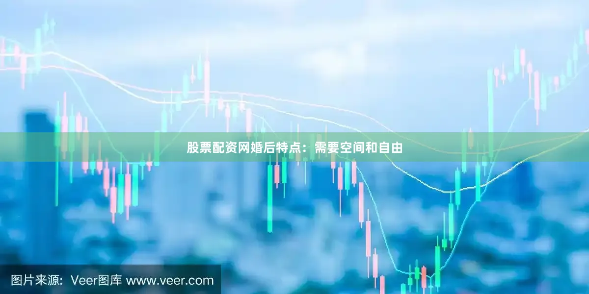 股票配资网婚后特点：需要空间和自由