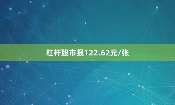 杠杆股市报122.62元/张