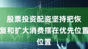 股票投资配资坚持把恢复和扩大消费摆在优先位置