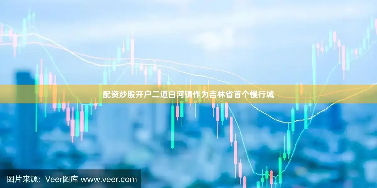 配资炒股开户二道白河镇作为吉林省首个慢行城