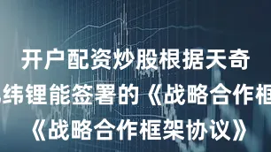 开户配资炒股根据天奇股份与亿纬锂能签署的《战略合作框架协议》