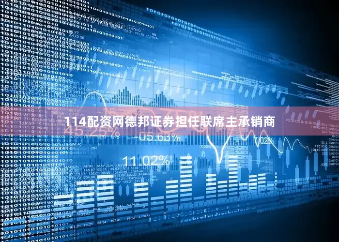 114配资网德邦证券担任联席主承销商