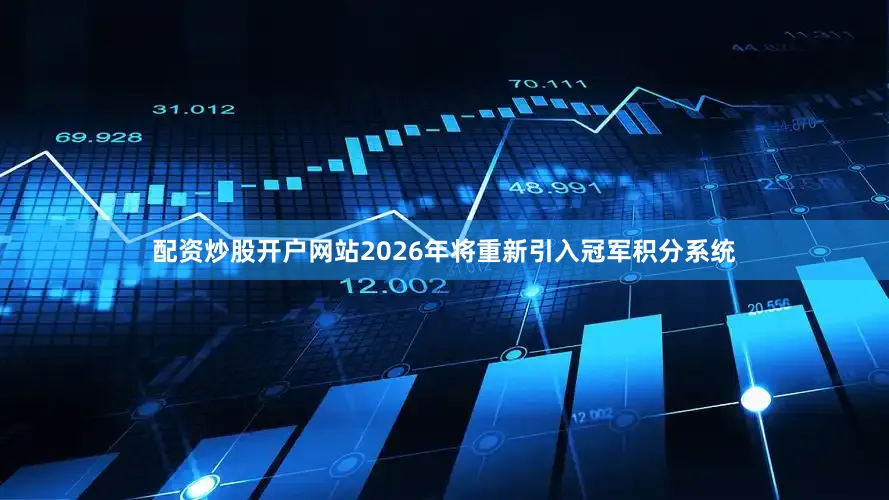 配资炒股开户网站2026年将重新引入冠军积分系统